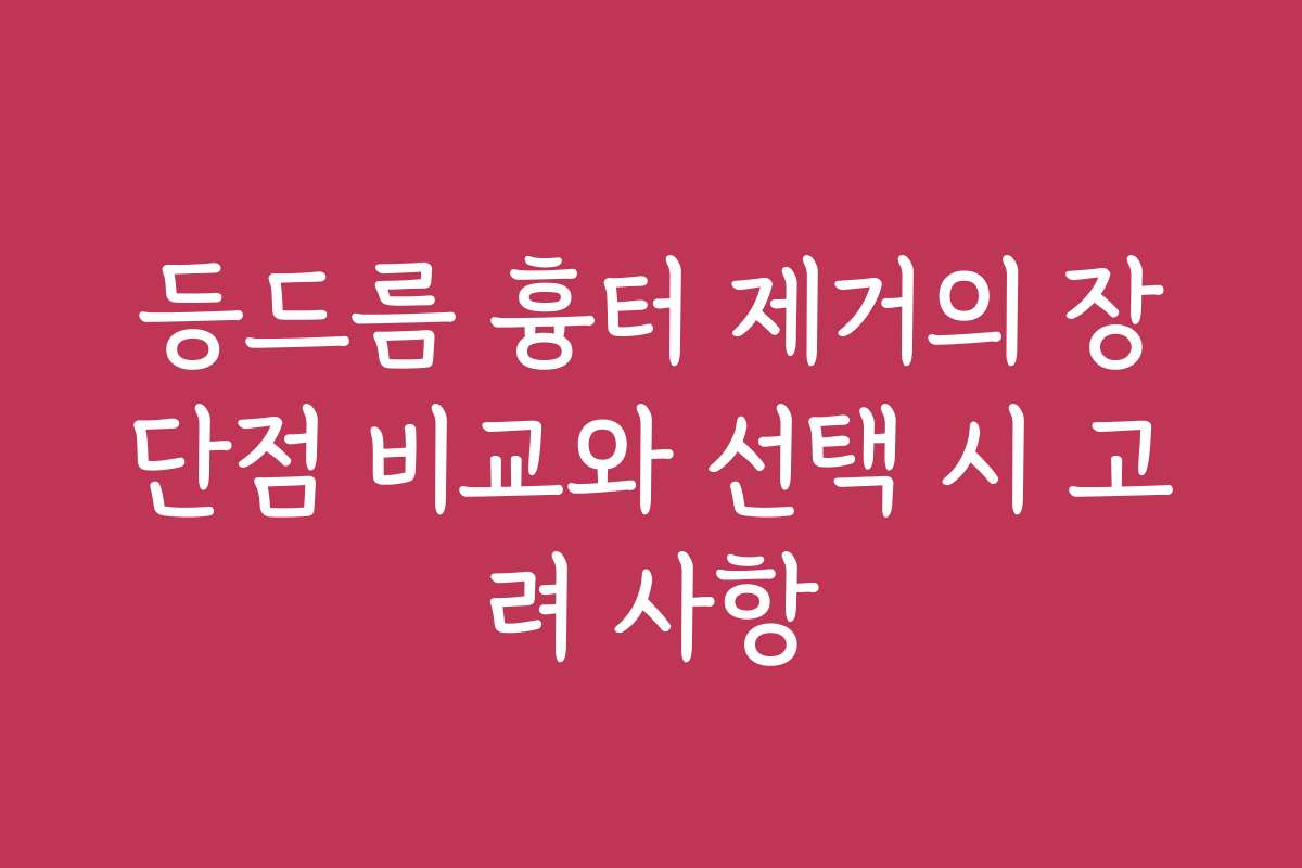 등드름 흉터 제거의 장단점 비교와 선택 시 고려 사항