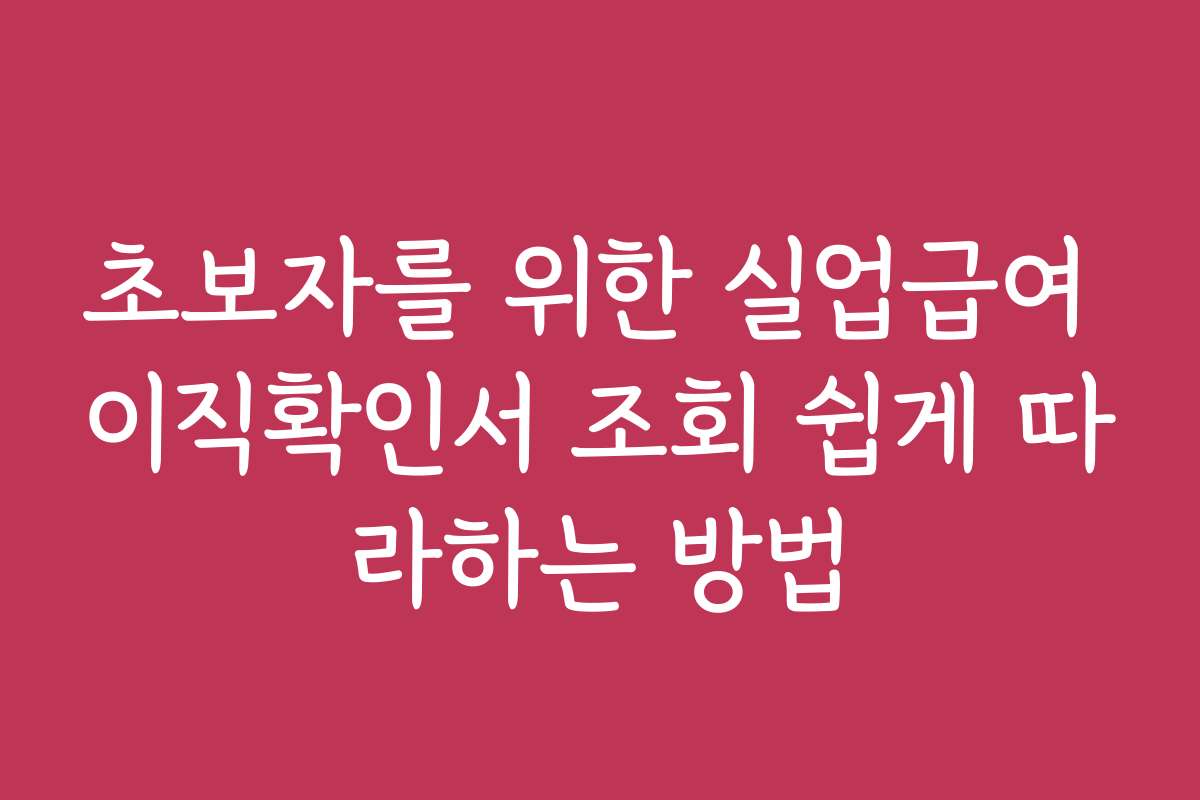 초보자를 위한 실업급여 이직확인서 조회 쉽게 따라하는 방법