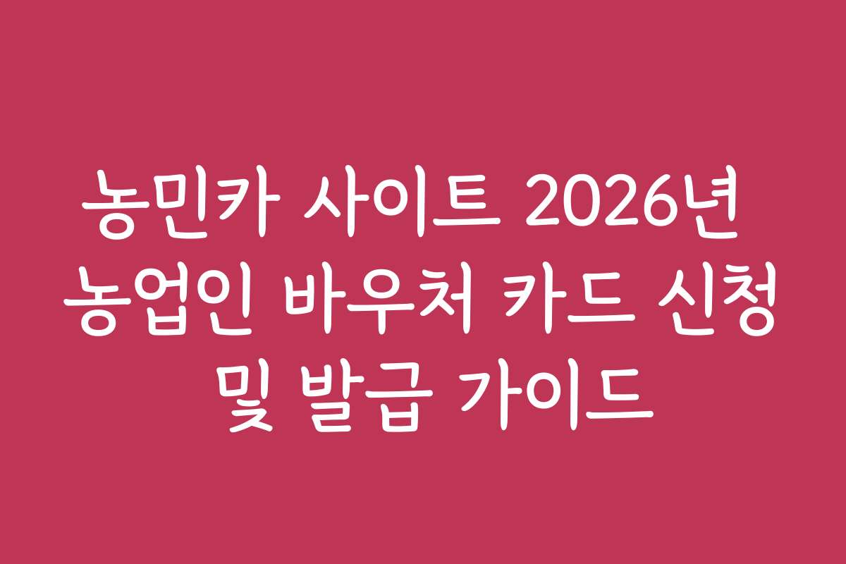 농민카 사이트 2026년 농업인 바우처 카드 신청 및 발급 가이드