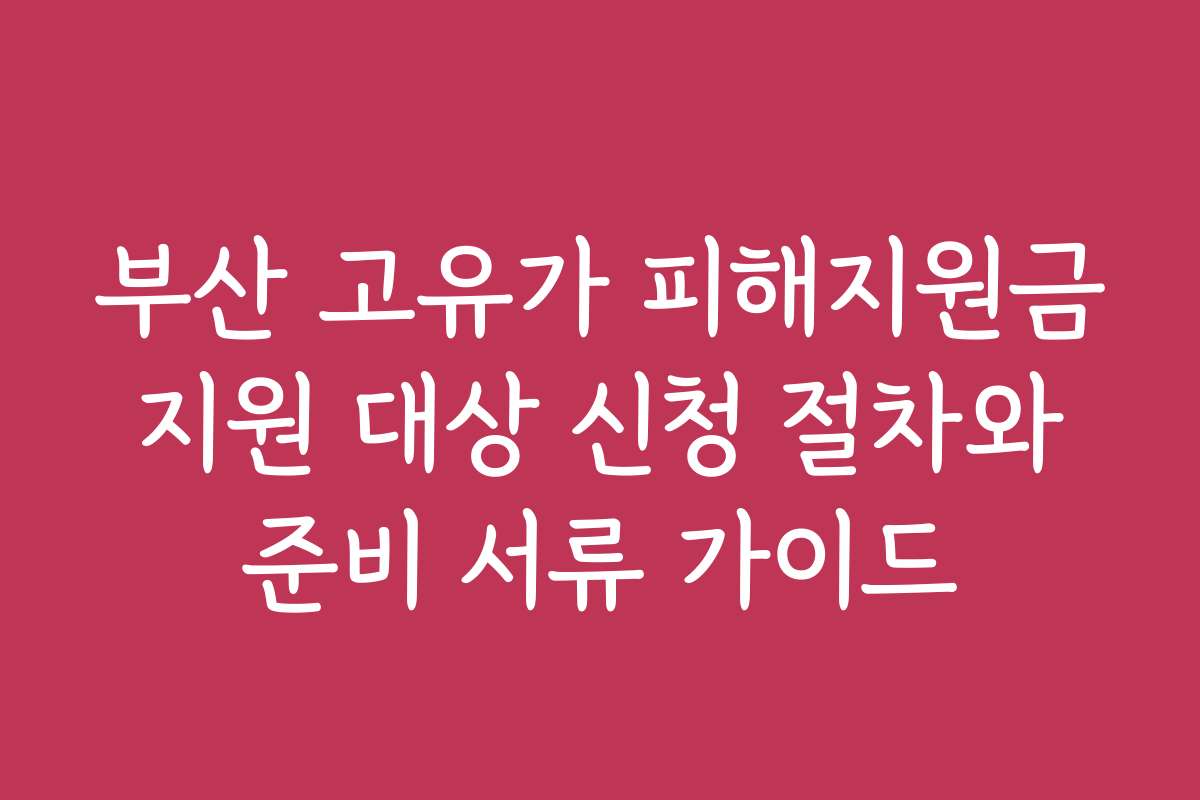 부산 고유가 피해지원금 지원 대상 신청 절차와 준비 서류 가이드