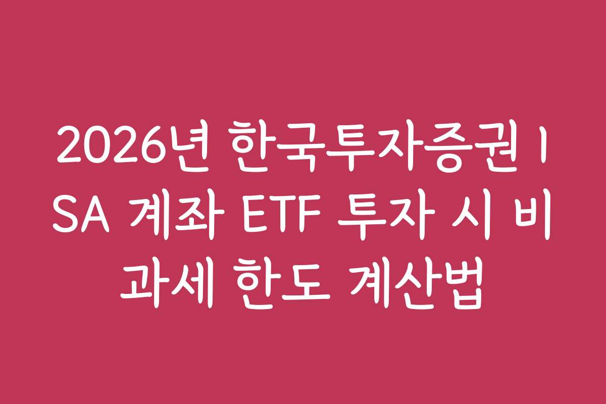 2026년 한국투자증권 ISA 계좌 ETF 투자 시 비과세 한도 계산법