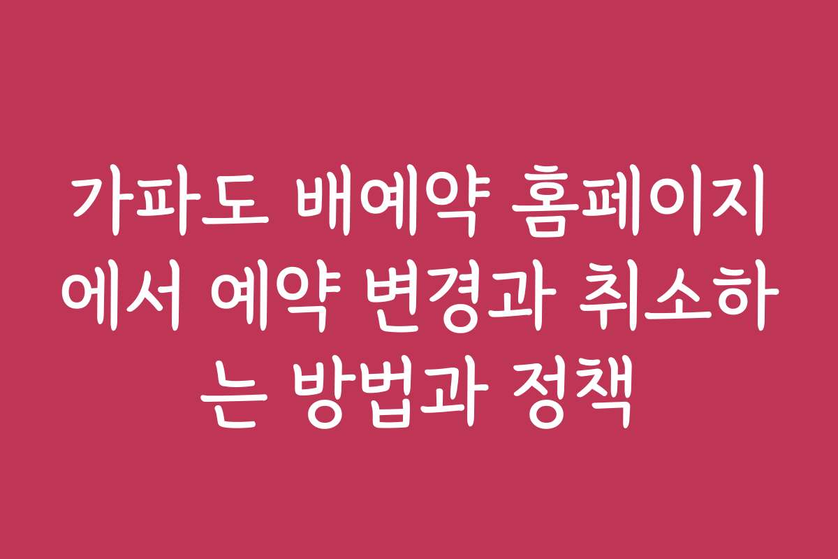 가파도 배예약 홈페이지에서 예약 변경과 취소하는 방법과 정책