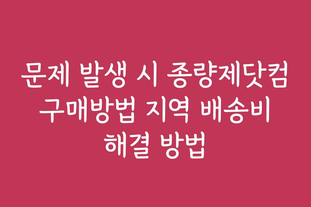 문제 발생 시 종량제닷컴 구매방법 지역 배송비 해결 방법