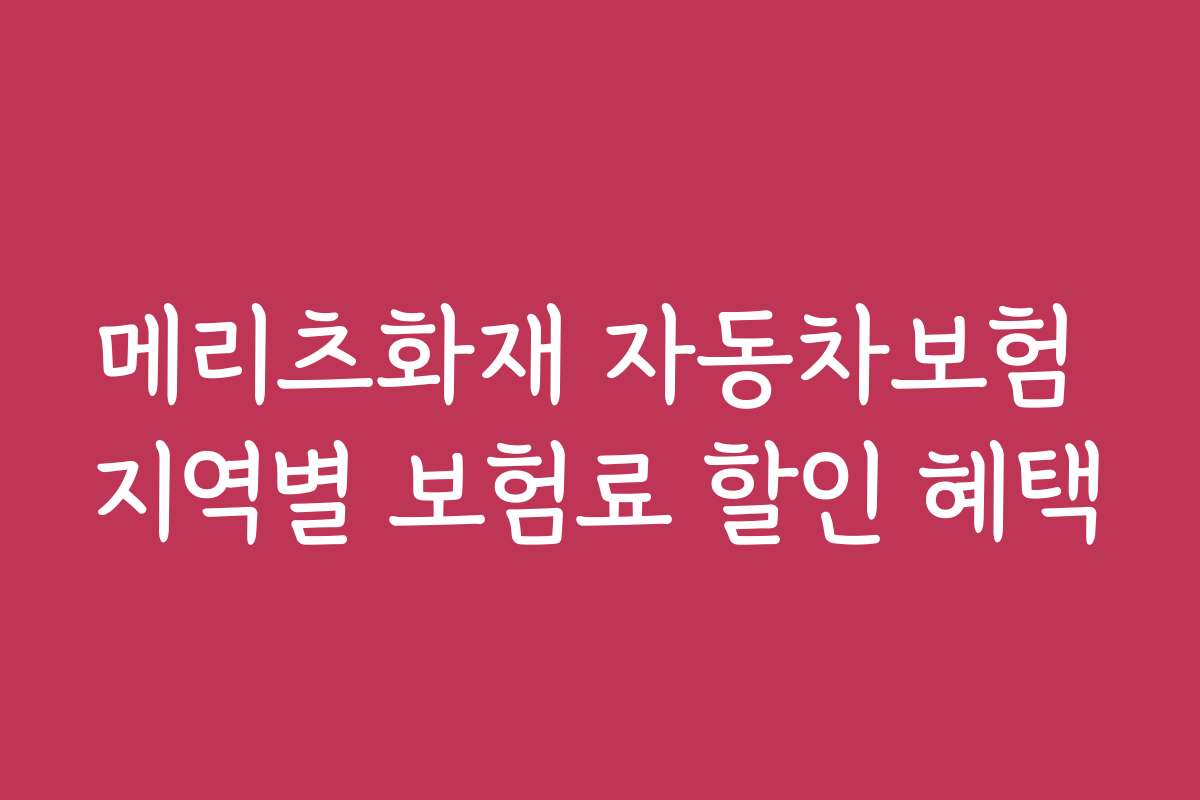 메리츠화재 자동차보험 지역별 보험료 할인 혜택