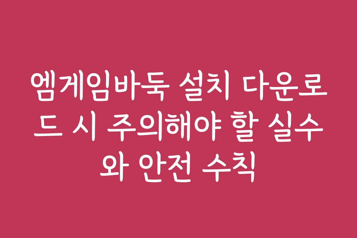 엠게임바둑 설치 다운로드 시 주의해야 할 실수와 안전 수칙 엠게임바둑 설치 다운로드 시 주의해야 할 실수와 안전 수칙