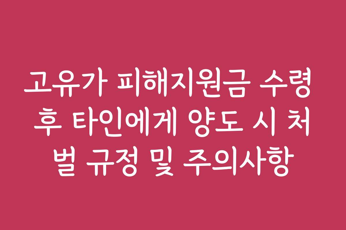 고유가 피해지원금 수령 후 타인에게 양도 시 처벌 규정 및 주의사항