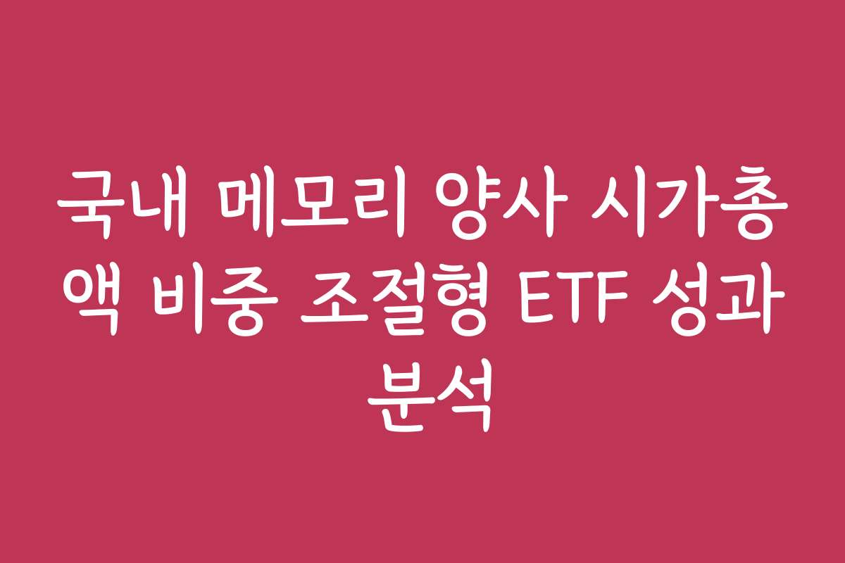 국내 메모리 양사 시가총액 비중 조절형 ETF 성과 분석