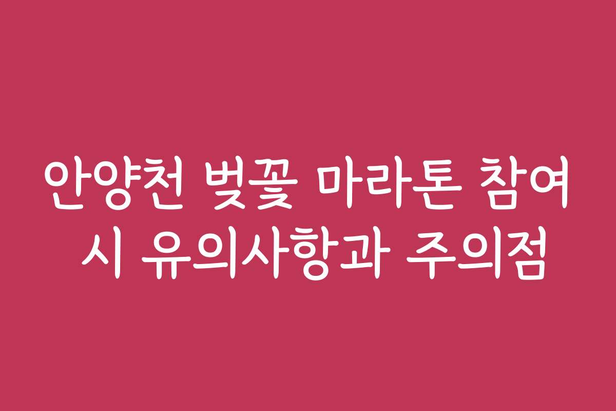 안양천 벚꽃 마라톤 참여 시 유의사항과 주의점