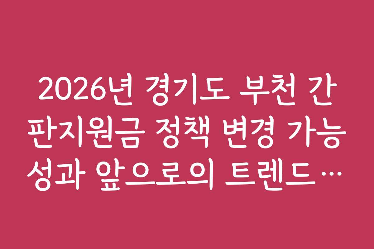 2026년 경기도 부천 간판지원금 정책 변경 가능성과 앞으로의 트렌드를 예측해보세요