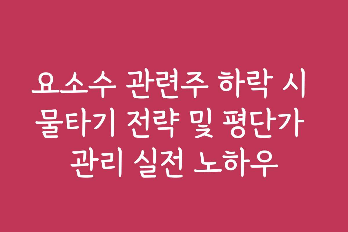 요소수 관련주 하락 시 물타기 전략 및 평단가 관리 실전 노하우
