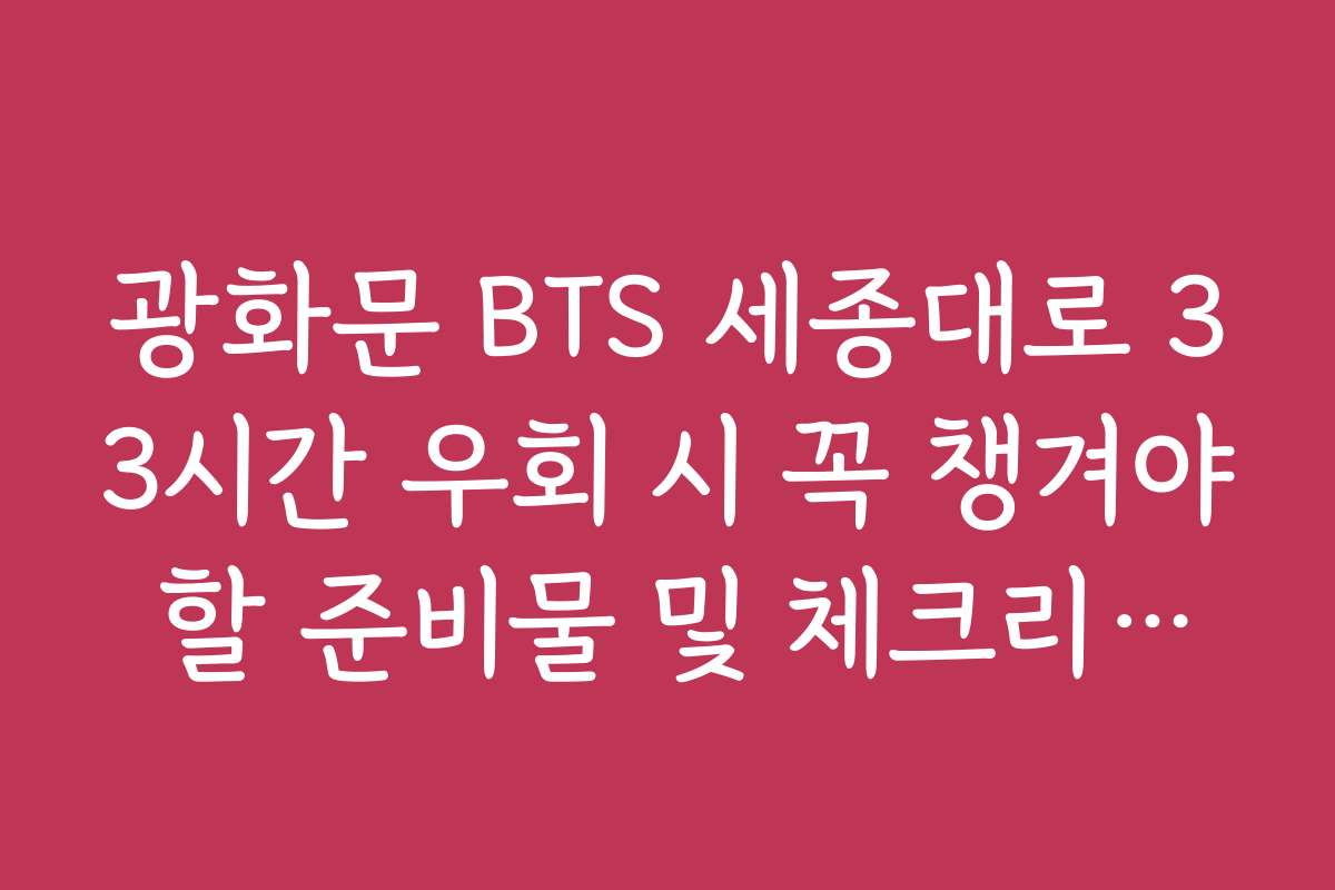 광화문 BTS 세종대로 33시간 우회 시 꼭 챙겨야 할 준비물 및 체크리스트