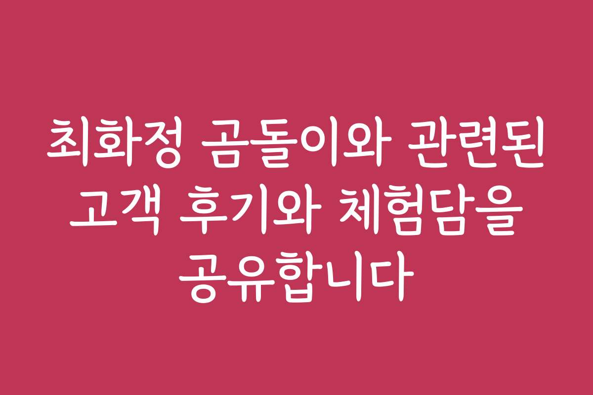 최화정 곰돌이와 관련된 고객 후기와 체험담을 공유합니다