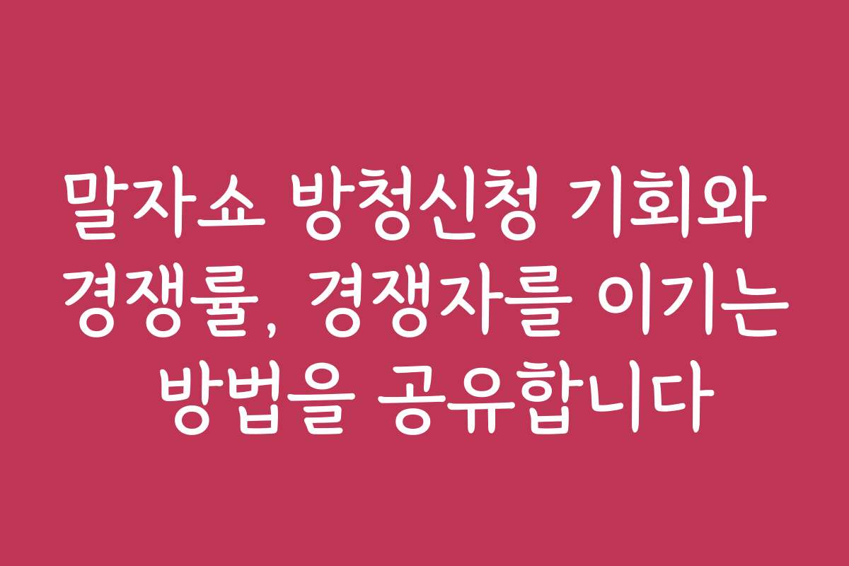 말자쇼 방청신청 기회와 경쟁률, 경쟁자를 이기는 방법을 공유합니다