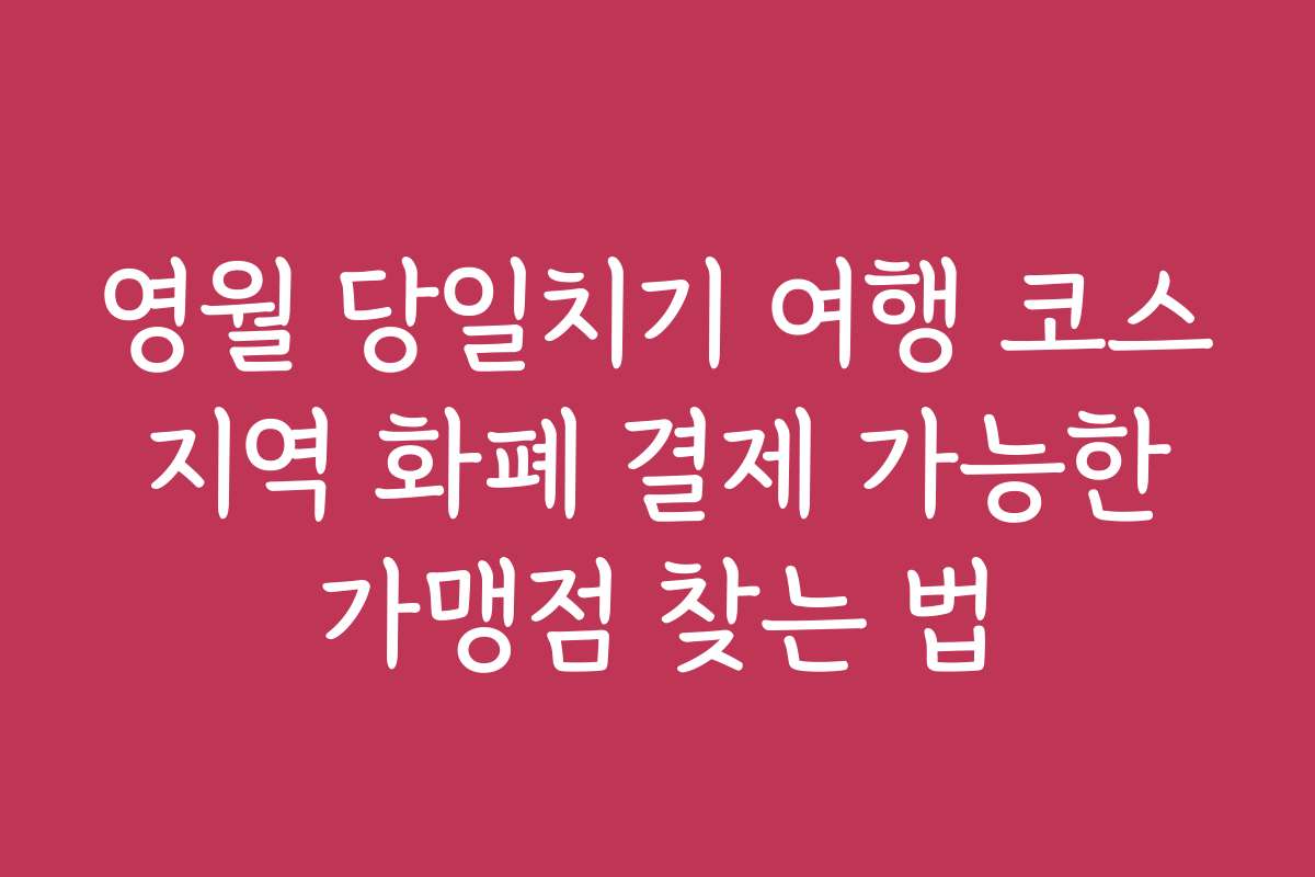 영월 당일치기 여행 코스 지역 화폐 결제 가능한 가맹점 찾는 법