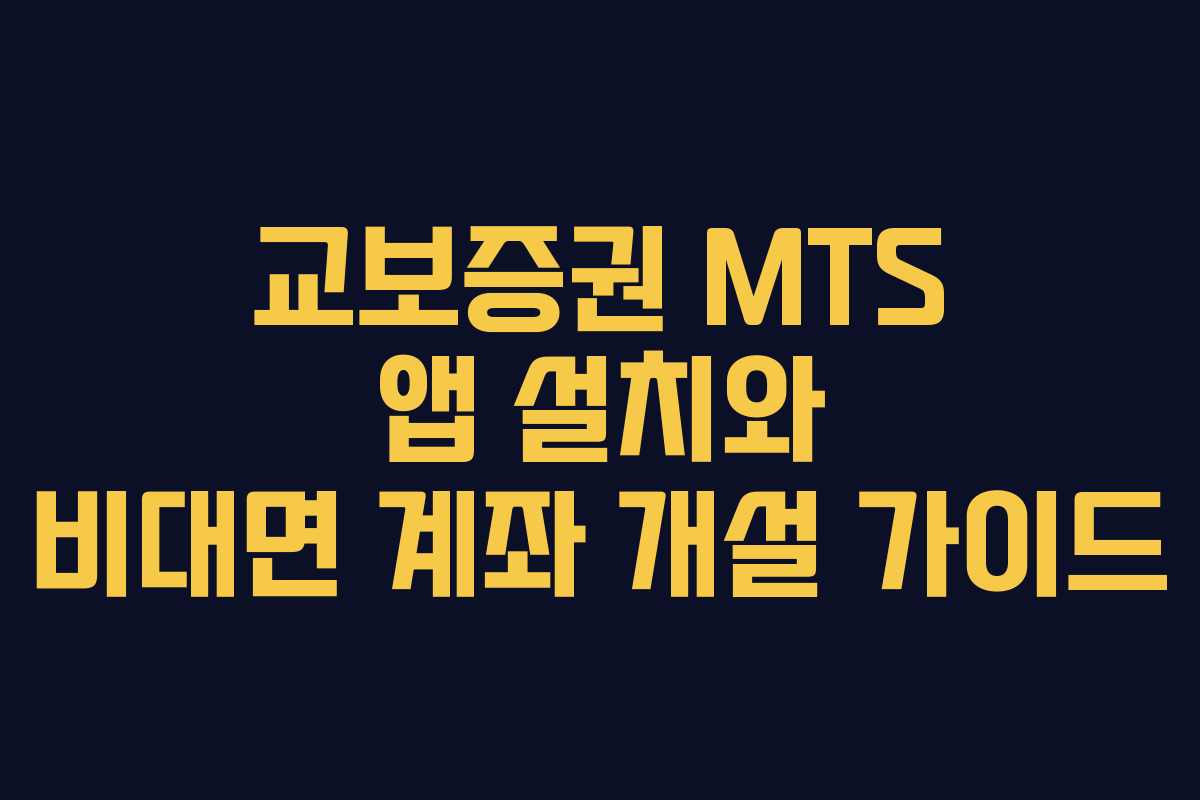 교보증권 MTS 앱 설치와 비대면 계좌 개설 가이드 교보증권 MTS 앱 설치와 비대면 계좌 개설 가이드