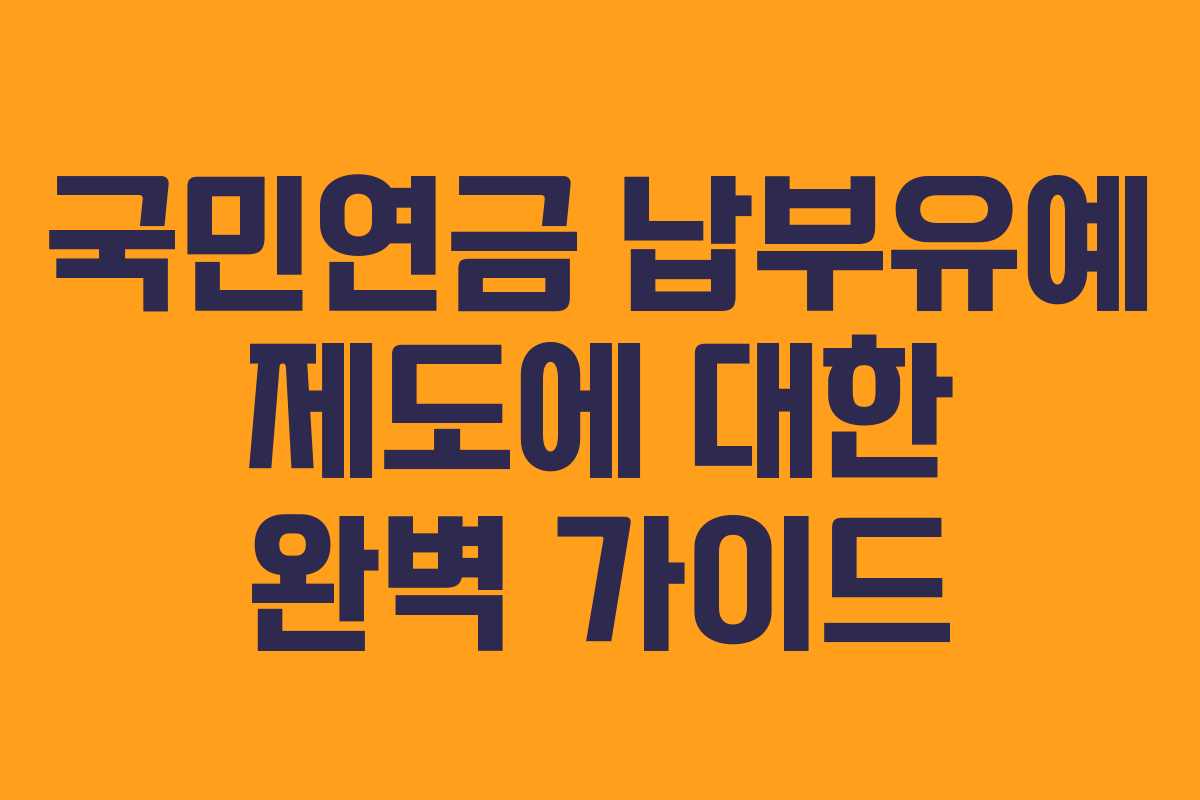국민연금 납부유예 제도에 대한 완벽 가이드 국민연금 납부유예 제도에 대한 완벽 가이드