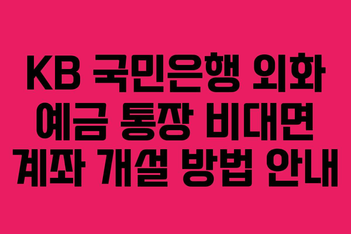 KB 국민은행 외화 예금 통장 비대면 계좌 개설 방법 안내