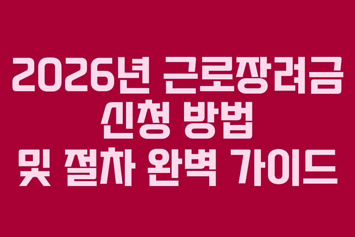 2026년 근로장려금 신청 방법 및 절차 완벽 가이드