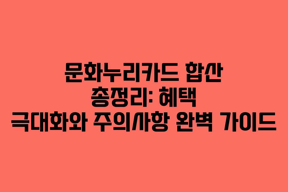 문화누리카드 합산 총정리: 혜택 극대화와 주의사항 완벽 가이드 문화누리카드 합산 총정리: 혜택 극대화와 주의사항 완벽 가이드