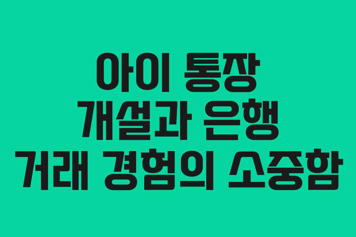 아이 통장 개설과 은행 거래 경험의 소중함