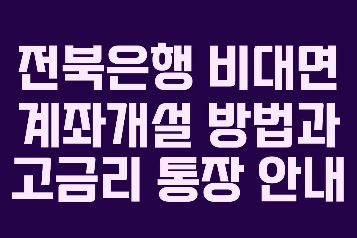 전북은행 비대면 계좌개설 방법과 고금리 통장 안내