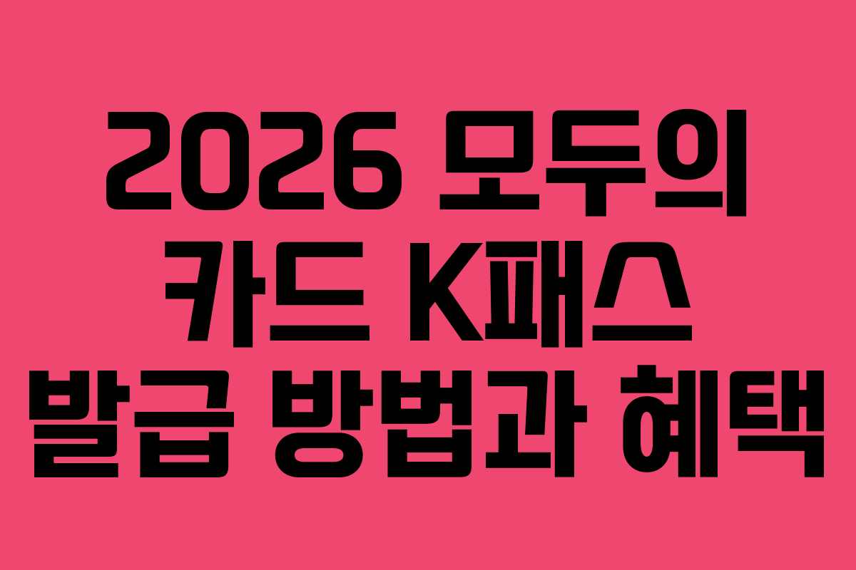2026 모두의 카드 K패스 발급 방법과 혜택