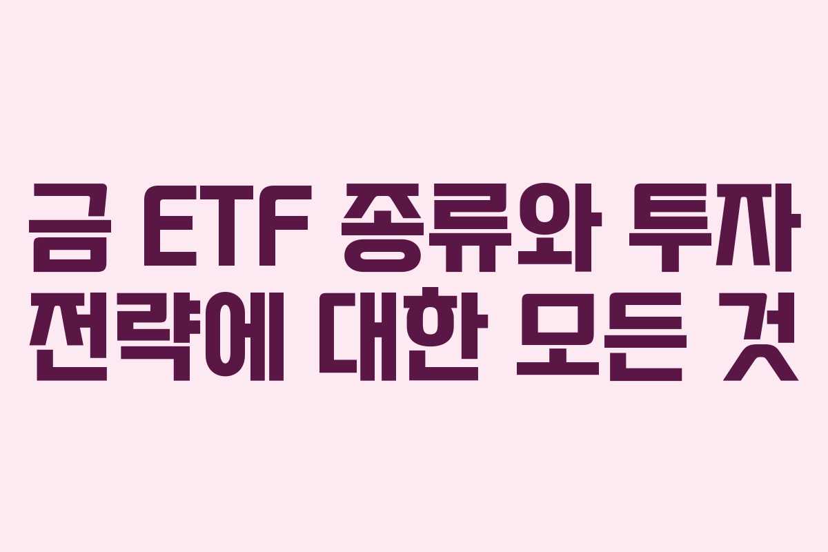 금 ETF 종류와 투자 전략에 대한 모든 것 금 ETF 종류와 투자 전략에 대한 모든 것