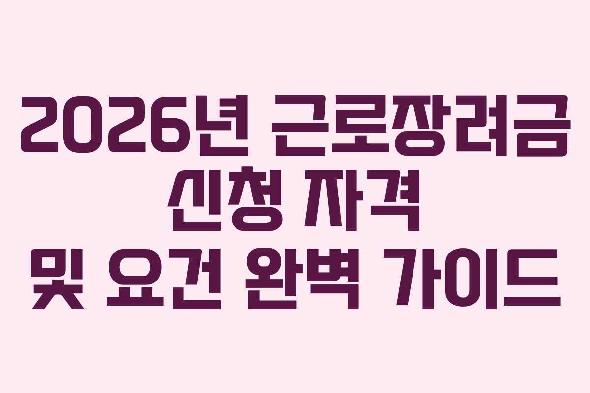 2026년 근로장려금 신청 자격 및 요건 완벽 가이드
