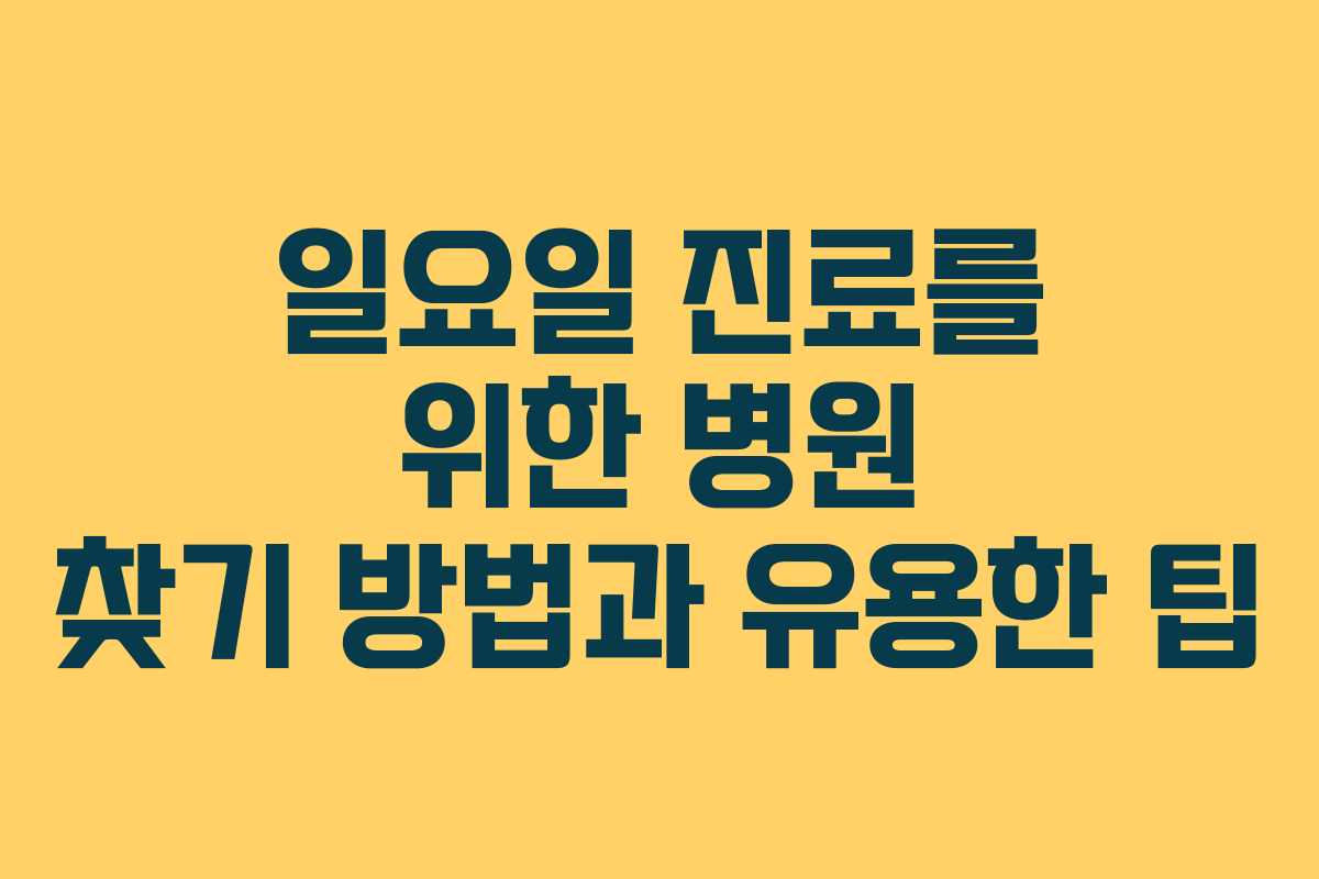 일요일 진료를 위한 병원 찾기 방법과 유용한 팁