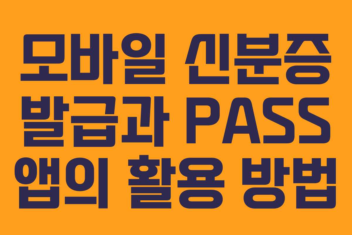 모바일 신분증 발급과 PASS 앱의 활용 방법