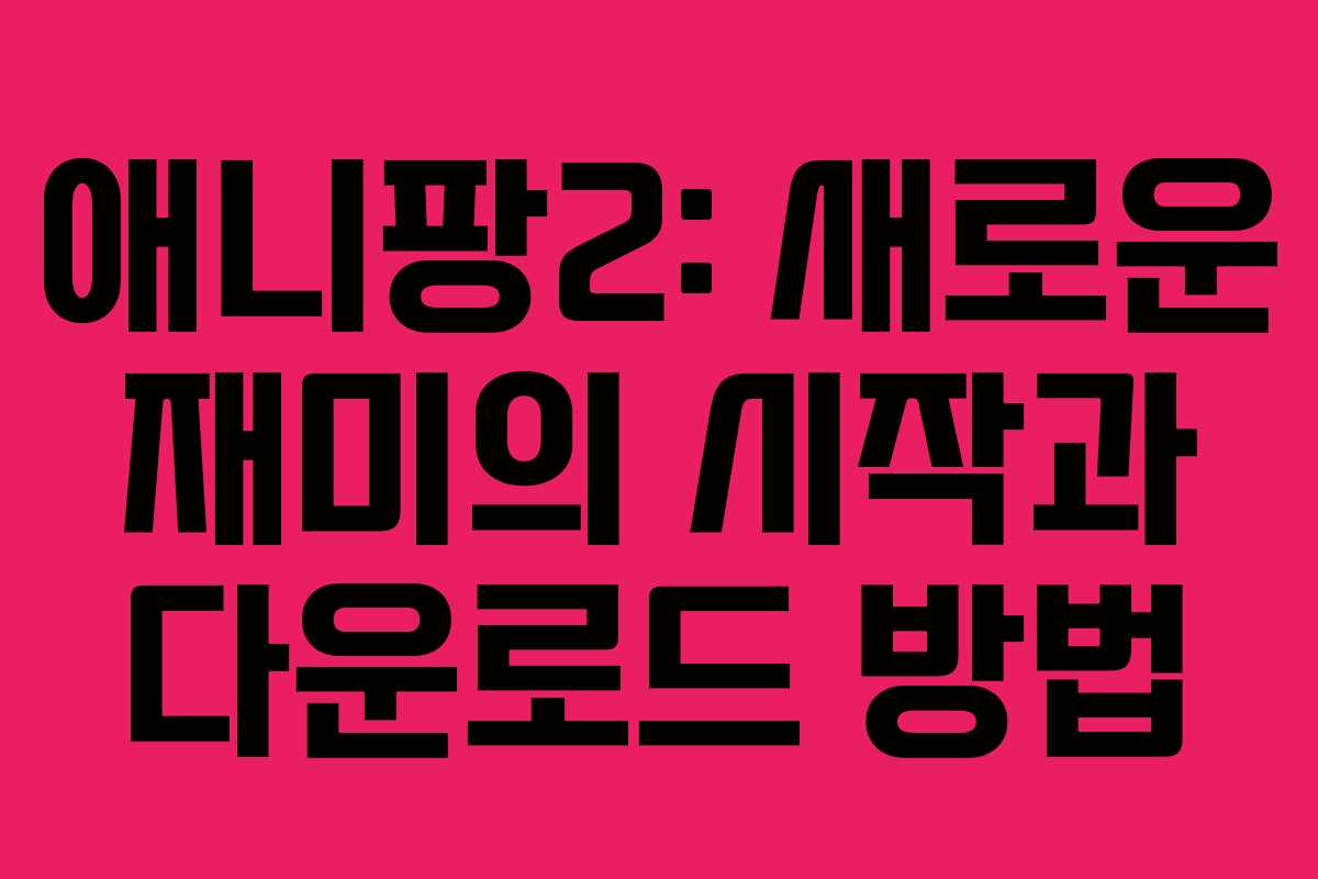 애니팡2: 새로운 재미의 시작과 다운로드 방법