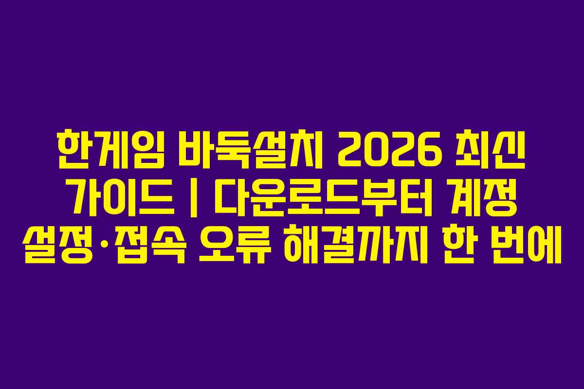 한게임 바둑설치 2026 최신 가이드 | 다운로드부터 계정 설정·접속 오류 해결까지 한 번에