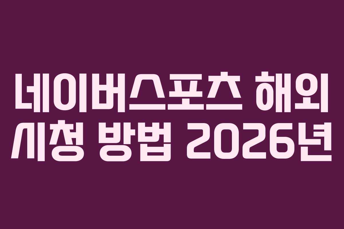 네이버스포츠 해외 시청 방법 2026년