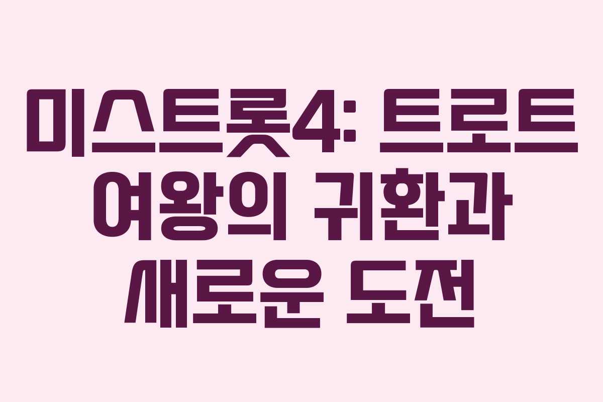 미스트롯4: 트로트 여왕의 귀환과 새로운 도전