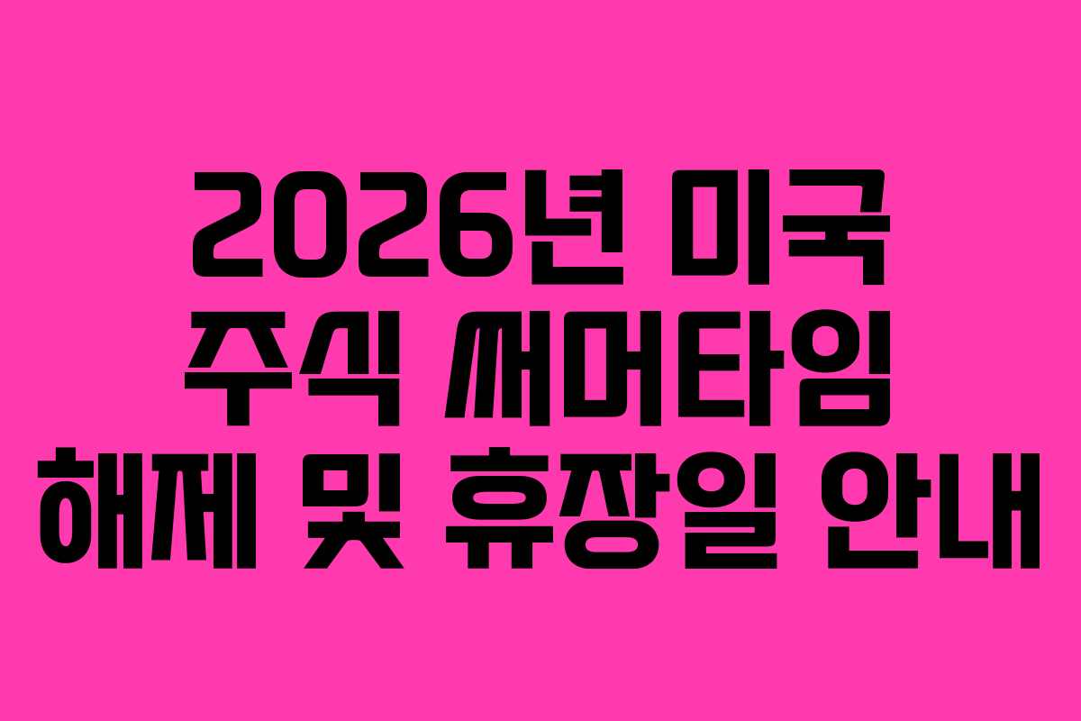 2026년 미국 주식 써머타임 해제 및 휴장일 안내