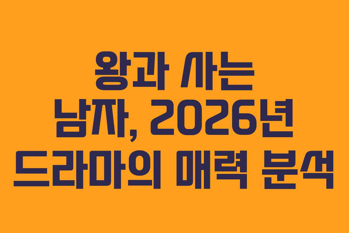 왕과 사는 남자, 2026년 드라마의 매력 분석