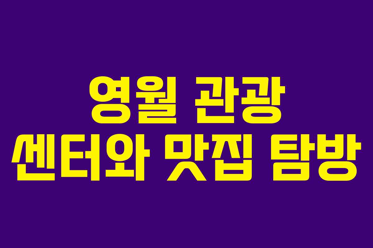 영월 관광 센터와 맛집 탐방