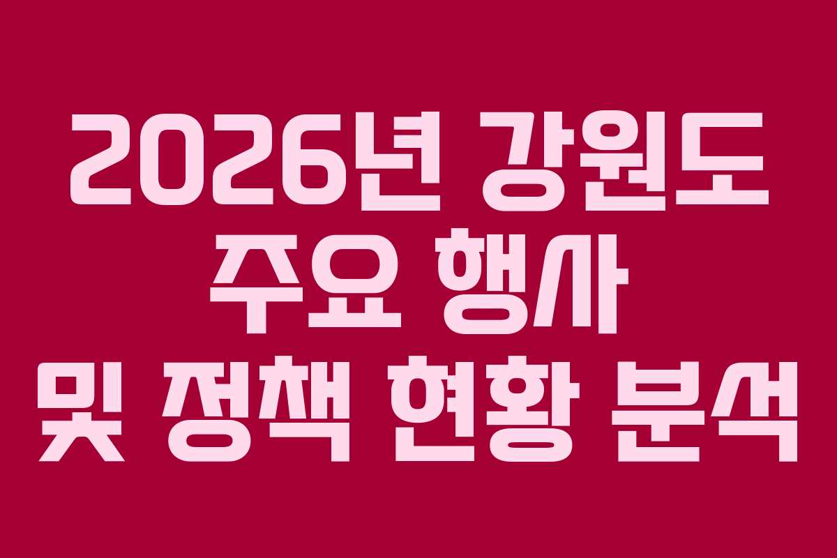 2026년 강원도 주요 행사 및 정책 현황 분석