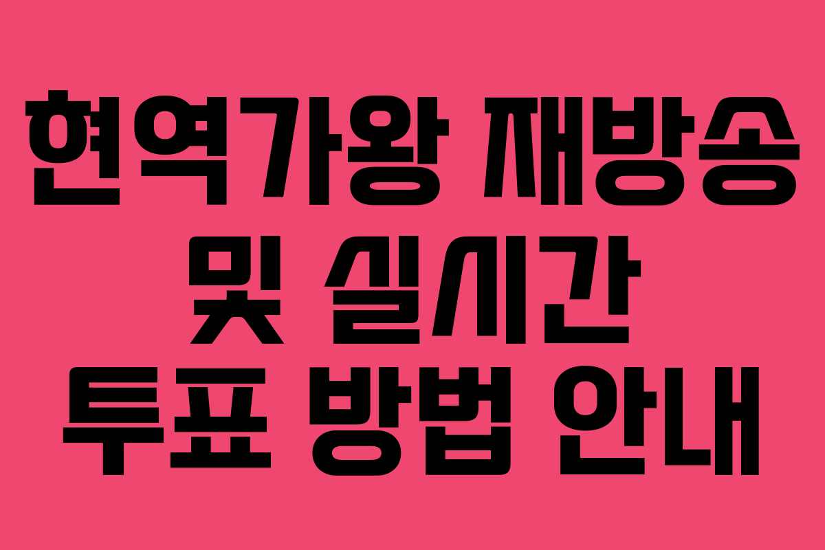 현역가왕 재방송 및 실시간 투표 방법 안내