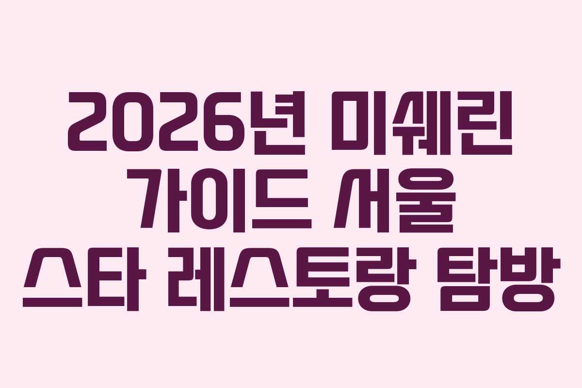 2026년 미쉐린 가이드 서울 스타 레스토랑 탐방