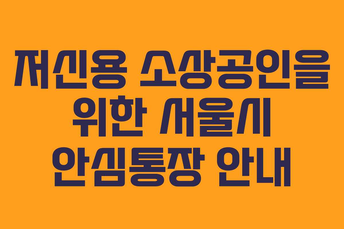 저신용 소상공인을 위한 서울시 안심통장 안내