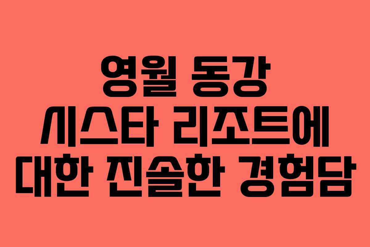 영월 동강 시스타 리조트에 대한 진솔한 경험담
