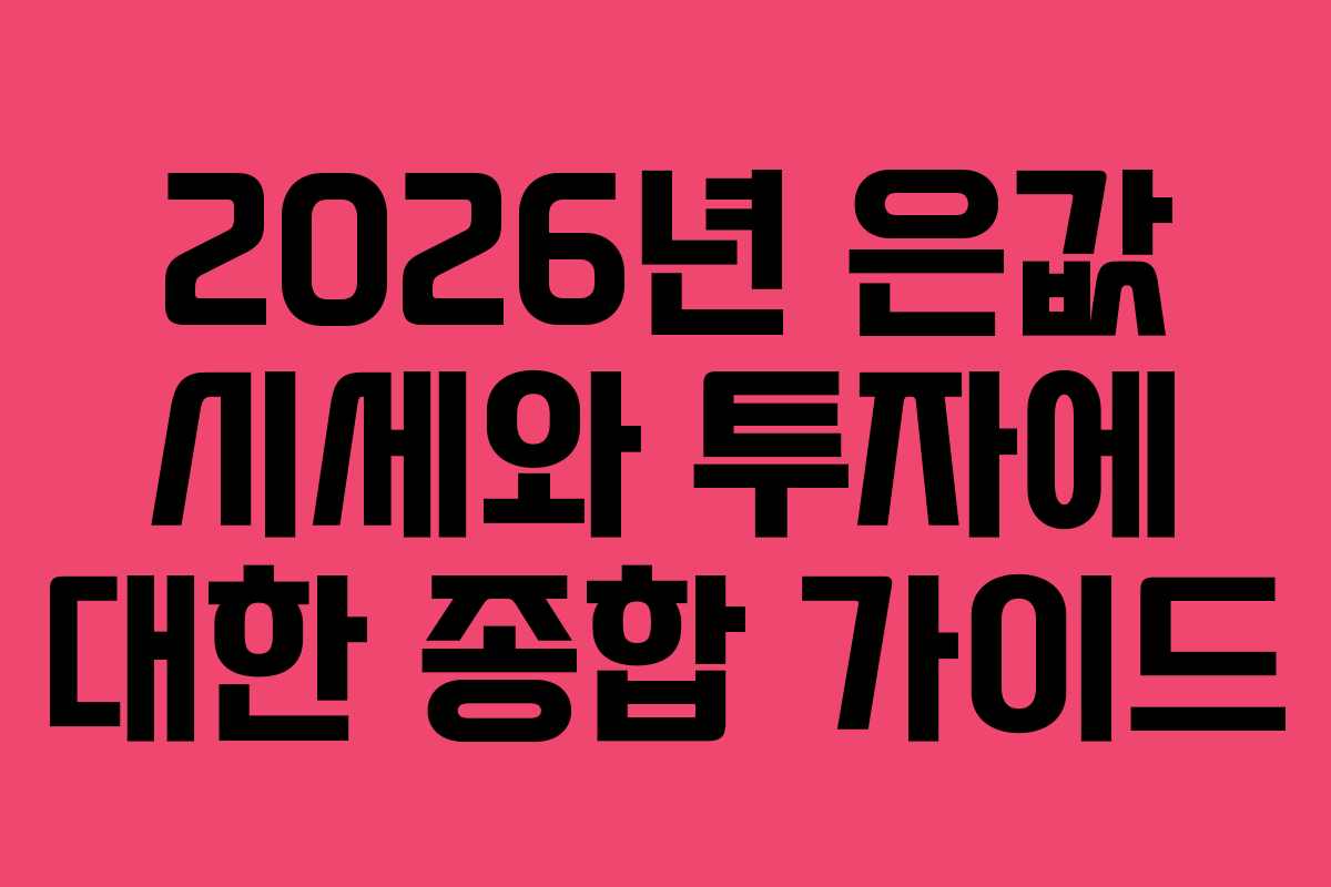 2026년 은값 시세와 투자에 대한 종합 가이드