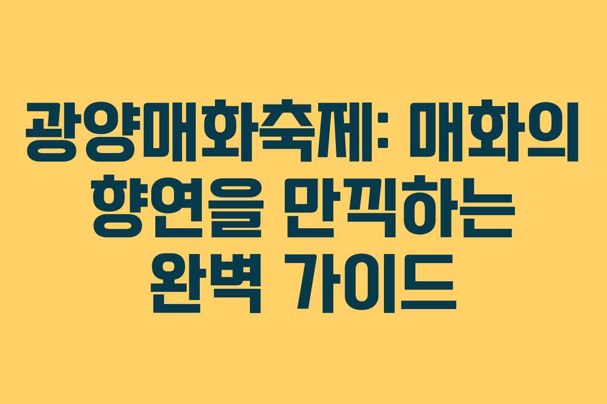 광양매화축제: 매화의 향연을 만끽하는 완벽 가이드