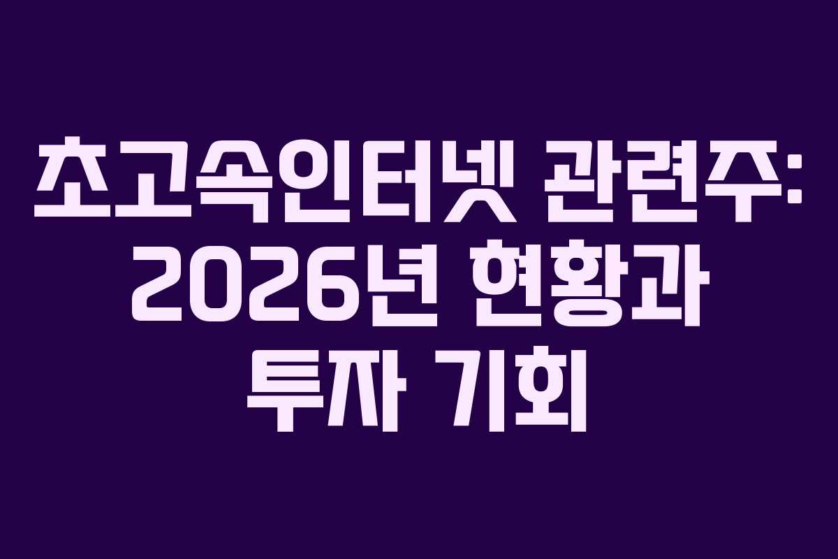 초고속인터넷 관련주: 2026년 현황과 투자 기회 초고속인터넷 관련주: 2026년 현황과 투자 기회