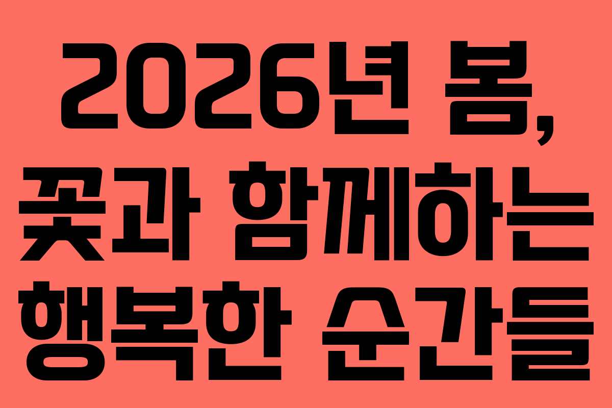 2026년 봄, 꽃과 함께하는 행복한 순간들 2026년 봄, 꽃과 함께하는 행복한 순간들