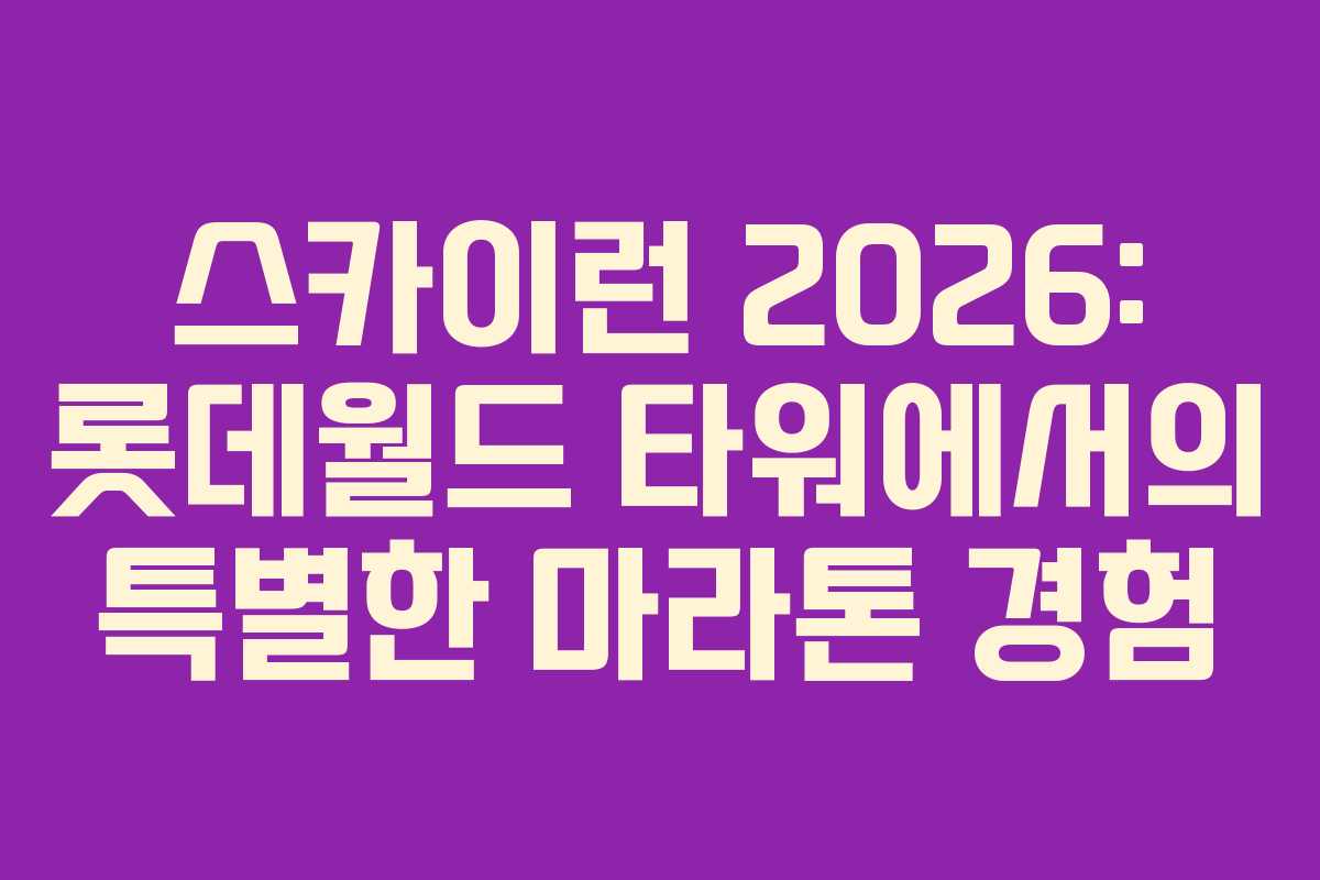스카이런 2026: 롯데월드 타워에서의 특별한 마라톤 경험 스카이런 2026: 롯데월드 타워에서의 특별한 마라톤 경험