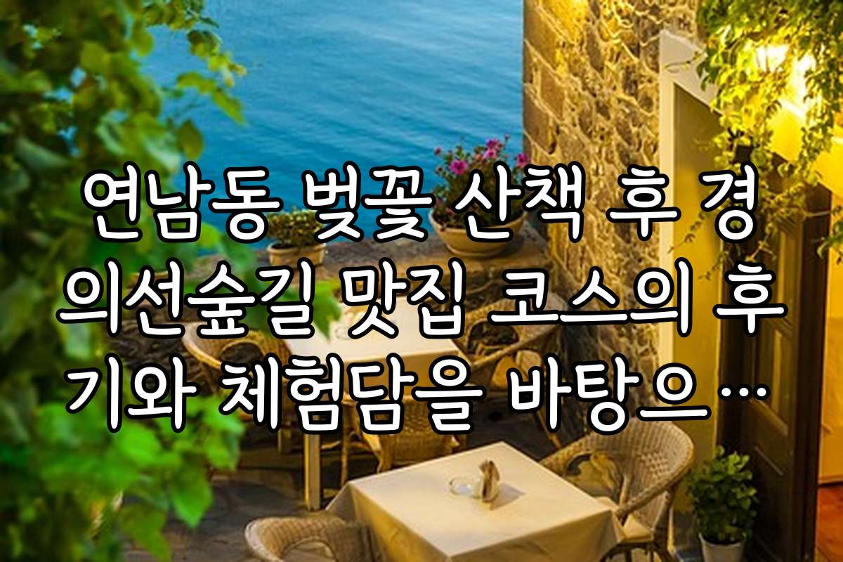 연남동 벚꽃 산책 후 경의선숲길 맛집 코스의 후기와 체험담을 바탕으로 한 추천 맛집 정리