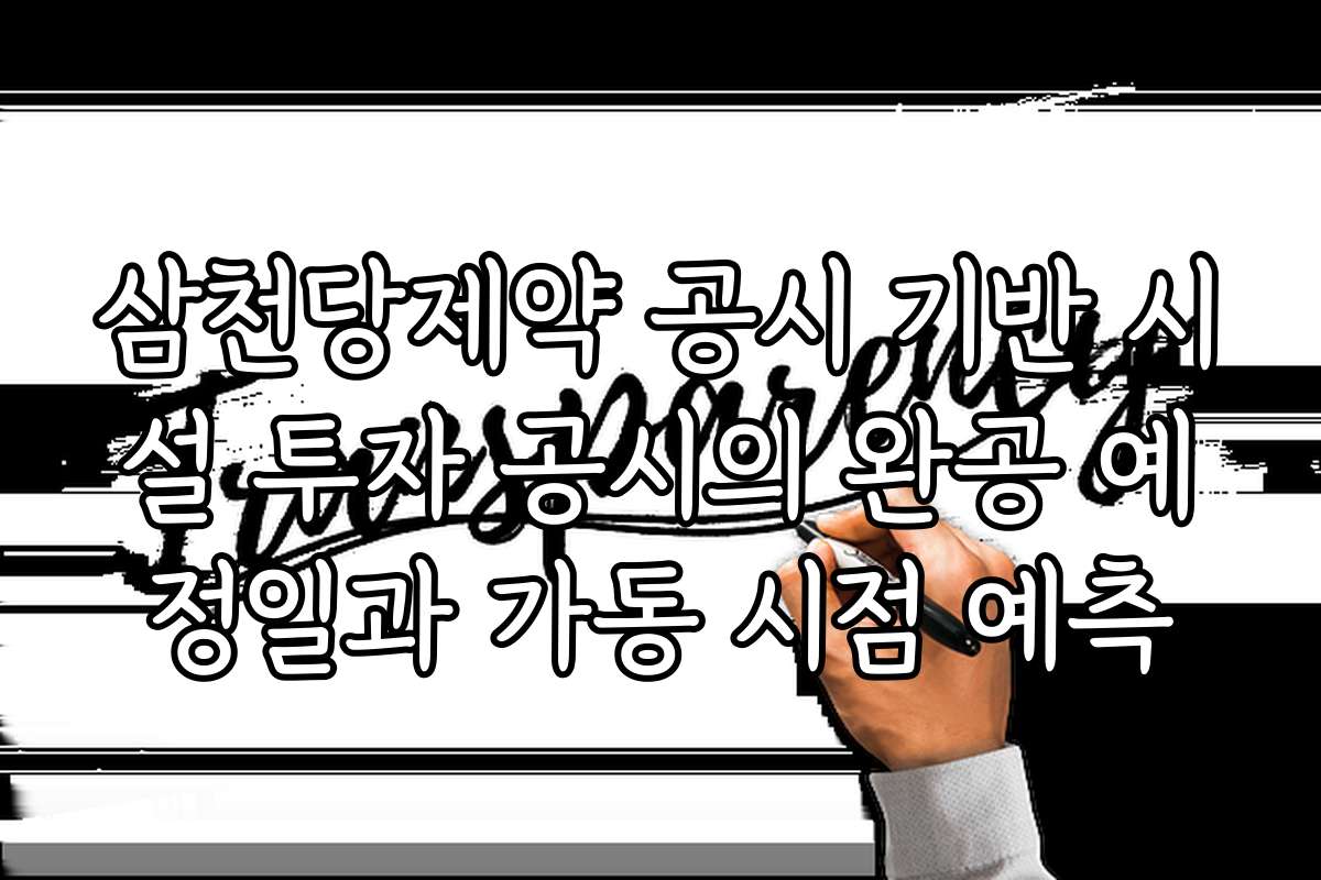 삼천당제약 공시 기반 시설 투자 공시의 완공 예정일과 가동 시점 예측