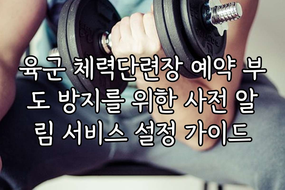 육군 체력단련장 예약 부도 방지를 위한 사전 알림 서비스 설정 가이드
